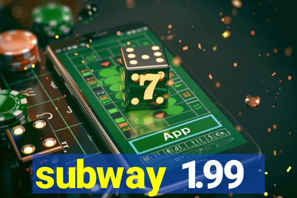 subway 1.99